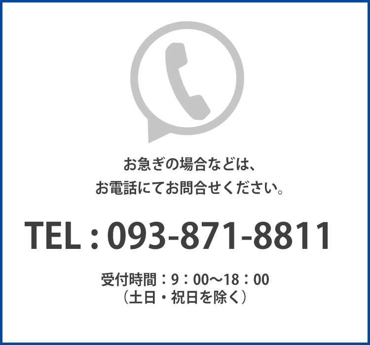 お急ぎの場合などは、お電話にてお問合せください。TEL:093-871-8811